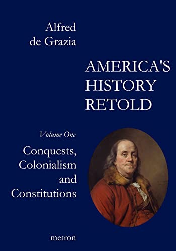 9781603770804: AMERICA'S HISTORY RETOLD Conquest, Colonialism and Constitutions: Volume 1