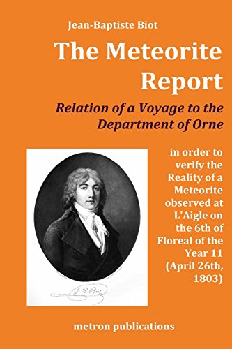 Beispielbild fr The Meteorite Report: Relation of a Voyage made to the Departement of Orne in order to verify the Reality of a Meteorite observed on the 6th of Floreal of the Year 11 (April 26th, 1803) zum Verkauf von Revaluation Books