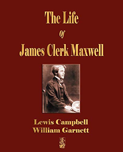 The Life Of James Clerk Maxwell: With Selections from His Correspondence and Occasional Writings (9781603861625) by Lewis Campbell; William Garnett