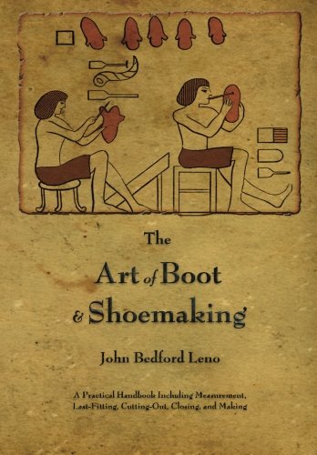 Beispielbild fr The Art of Boot and Shoemaking: A Practical Handbook Including Measurement, Last-Fitting, Cutting-Out, Closing, and Making zum Verkauf von Books Unplugged