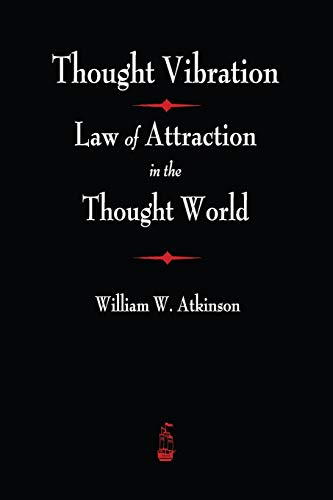 Thought Vibration : The Law of Attraction In The Thought World - William Atkinson Atkinson