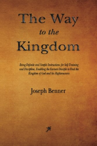 9781603867207: The Way to the Kingdom: Being Definite and Simple Instructions for Self-Training and Discipline, Enabling the Earnest Disciple to Find the Kingdom of God and his Righteousness