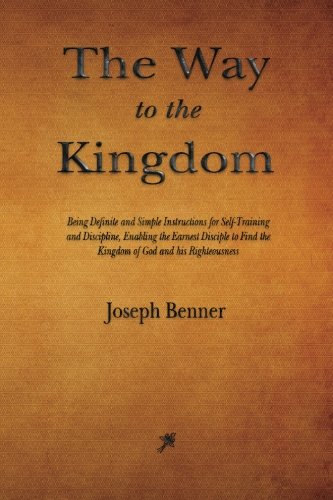 Stock image for The Way to the Kingdom: Being Definite and Simple Instructions for Self-Training and Discipline, Enabling the Earnest Disciple to Find the Kingdom of God and his Righteousness for sale by WorldofBooks