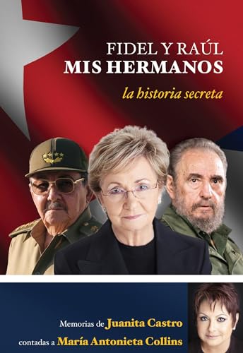 Fidel y Raul, mis hermanos. La historia secreta: Memorias de Juanita Castro contadas a Maria Antonieta Collins - Maria Antonieta Collins