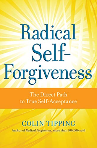 Stock image for Radical Self-Forgiveness: The Direct Path to True Self-Acceptance for sale by Goodwill of Colorado