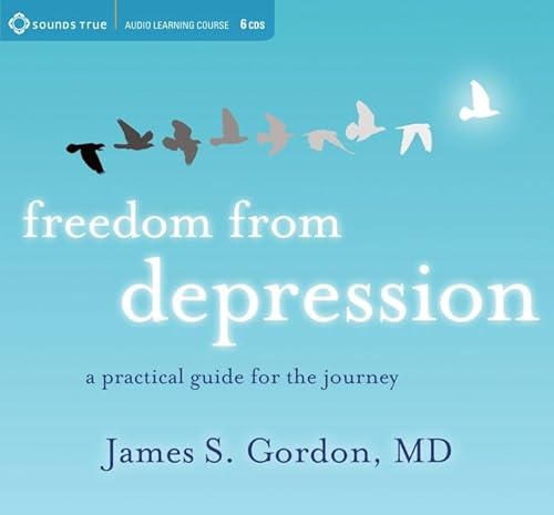 Freedom from Depression: A Practical Guide for the Journey (Sounds True Audio Learning Course) (9781604076691) by Gordon M D, James S