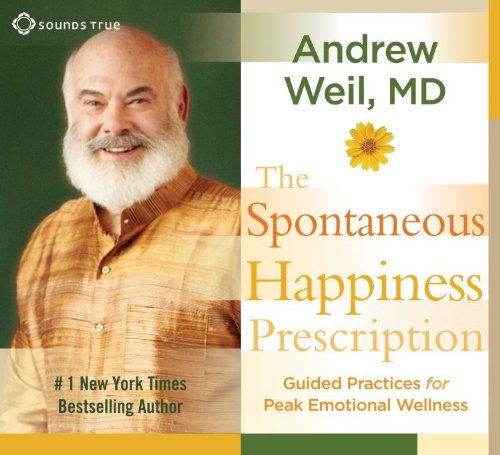 The Spontaneous Happiness Prescription: Guided Practices for Peak Emotional Wellness (9781604077926) by Weil, Andrew