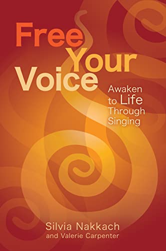 Free Your Voice: Awaken to Life Through Singing (9781604078008) by Nakkach, Silvia; Carpenter, Valerie