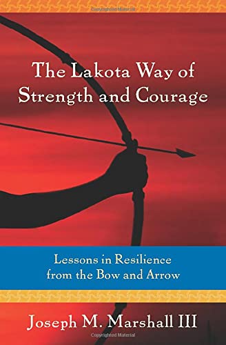 Stock image for The Lakota Way of Strength and Courage: Lessons in Resilience from the Bow and Arrow for sale by ThriftBooks-Atlanta