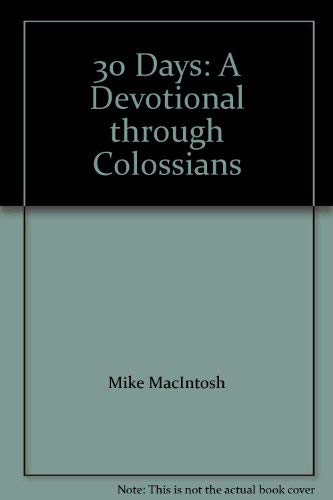 30 Days: A Devotional through Colossians (9781604120097) by Mike MacIntosh