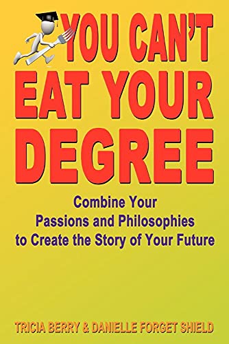 Beispielbild fr You Can't Eat Your Degree - Combine Your Passions and Philosophies to Create the Story of Your Future zum Verkauf von ThriftBooks-Atlanta