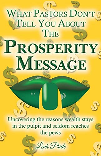 9781604148411: What Pastors Don't Tell You About the Prosperity Message: Uncovering the reasons wealth stays in the pulpit and seldom reaches the pews!