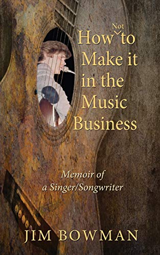 Stock image for How Not to Make it in the Music Business: Memoir of a Singer/Songwriter for sale by Lucky's Textbooks