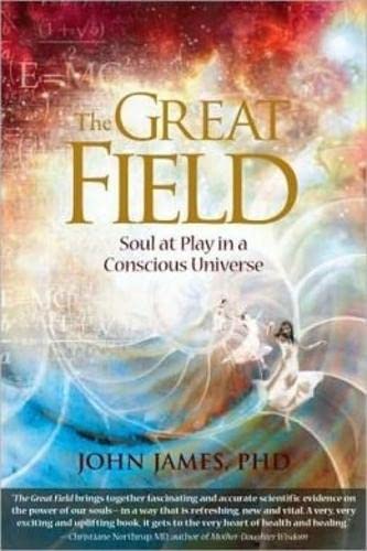 9781604150155: The Great Field: Soul At Play in a Conscious Universe