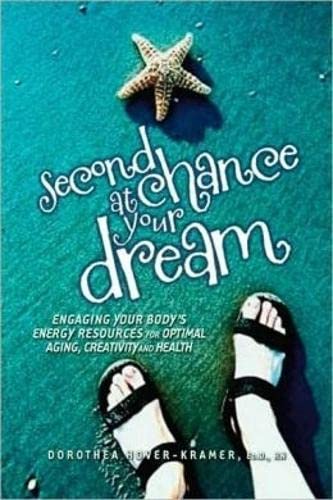 9781604150384: Second Chance at Your Dream: Engaging Your Body's Energy Resources for Optimal Aging, Creativity and Health: Engaging Your Body's Energy Resources for Optimal Ageing, Creativity and Health