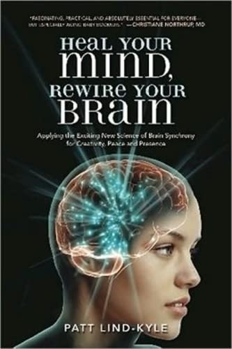 Imagen de archivo de Heal Your Mind, Rewire Your Brain: Applying the Exciting New Science of Brain Synchrony for Creativity, Peace and Presence a la venta por Heisenbooks