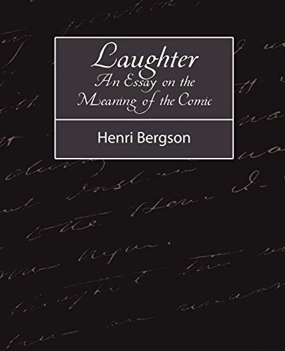 Laughter : An Essay on the Meaning of the Comic - Bergson Henri Bergson