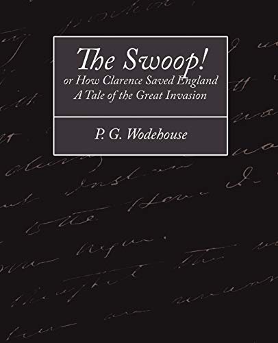 The Swoop! or How Clarence Saved England - A Tale of the Great Invasion - P. G. Wodehouse