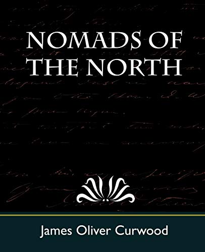 Nomads of the North (9781604243758) by James Oliver Curwood, Oliver Curwood; James Oliver Curwood