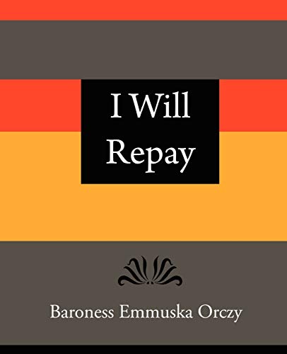 Stock image for I Will Repay - Baroness Emmuska Orczy for sale by Irish Booksellers