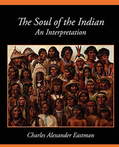 The Soul of the Indian an Interpretation (9781604245912) by Charles Alexander Eastman, Alexander Eas; Charles Alexander Eastman