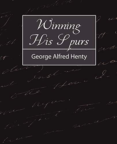 Winning His Spurs (9781604245974) by George Alfred Henty, Alfred Henty; George Alfred Henty