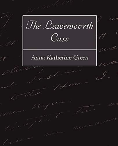 The Leavenworth Case - Green, Anna Katharine; Anna Katherine Green, Katherine Green; Anna Katherine Green