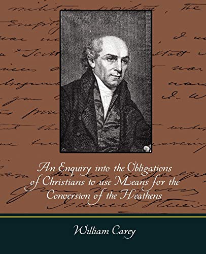 An Enquiry Into the Obligations of Christians to Use Means for the Conversion of the Heathens (9781604247701) by William Carey, Carey; William Carey