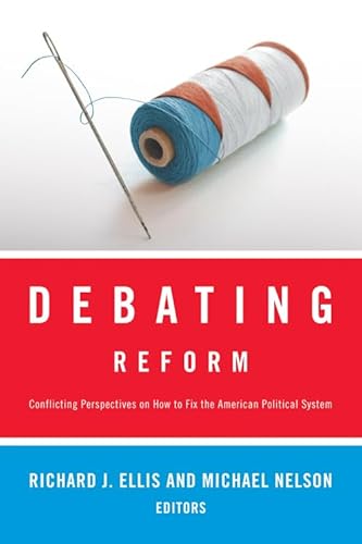 Stock image for Debating Reform: Conflicting Perspectives on How to Fix the American Political System (The Debating Politics Series) for sale by BookHolders