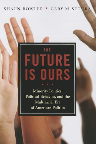 Stock image for The Future Is Ours : Minority Politics, Political Behavior, and the Multiracial Era of American Politics for sale by Better World Books: West
