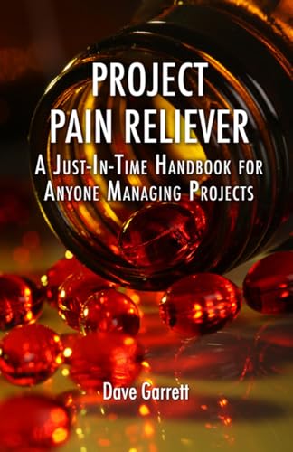 9781604270396: Project Pain Reliever: A Just-In-Time Handbook for Anyone Managing Projects: A Just-in-Time Field Guide