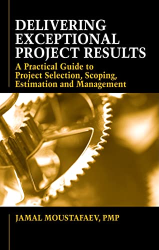 9781604270402: Delivering Exceptional Project Results: A Practical Guide to Project Selection, Scoping, Estimation and Mgnmt