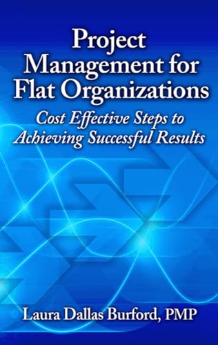 Imagen de archivo de Project Management for Flat Organizations: Cost Effective Steps to Achieving Successful Results a la venta por ThriftBooks-Atlanta