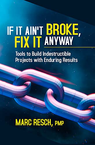 Imagen de archivo de If It Ain't Broke, Fix It Anyway : Tools to Build Indestructible Projects with Enduring Results a la venta por Better World Books