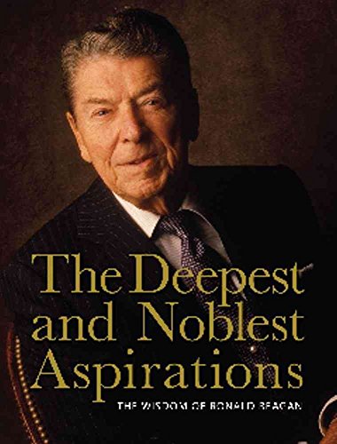 9781604331370: Deepest and Noblest Aspirations: The Wisdom of Ronald Reagan