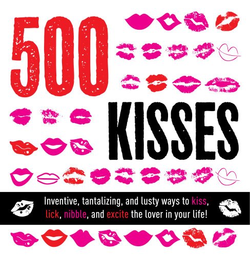 9781604331387: 500 Kisses: 500 Kisses,Techniques, Moves and Games to Blow Your Lover's Mind!