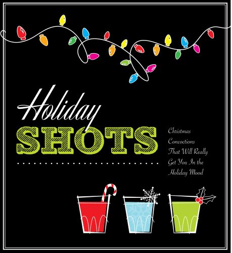 Imagen de archivo de Holiday Shots: Christmas Concoctions That Will Really Get You in the Holiday Mood a la venta por SecondSale