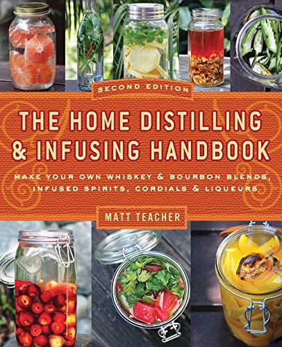 Beispielbild fr The Home Distilling and Infusing Handbook, Second Edition: Make Your Own Whiskey Bourbon Blends, Infused Spirits, Cordials Liqueurs zum Verkauf von Goodwill Books