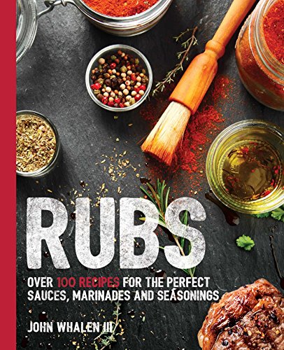 Imagen de archivo de Rubs: Over 100 Recipes for the Perfect Sauces, Marinades, and Seasonings a la venta por Goodwill Books