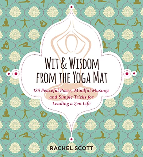 Beispielbild fr Wit and Wisdom from the Yoga Mat: 125 Peaceful Poses, Mindful Musings, and Simple Tricks for Leading a Zen Life zum Verkauf von Wonder Book