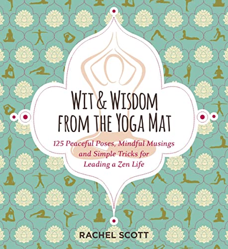 Stock image for Wit and Wisdom from the Yoga Mat: 125 Peaceful Poses, Mindful Musings, and Simple Tricks for Leading a Zen Life for sale by Jenson Books Inc