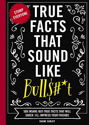 Beispielbild fr True Facts That Sound Like Bull$#*t: 500 Insane-But-True Facts That Will Shock and Impress Your Friends (1) (Mind-Blowing True Facts) zum Verkauf von BooksRun