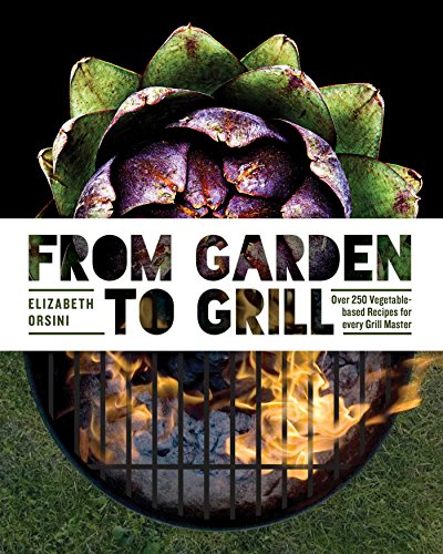 Imagen de archivo de From Garden to Grill: Over 250 Delicious Vegetarian Grilling Recipes: Over 250 Vegetable-based Recipes for Every Grill Master (Spring Cookbook, Summer . Vegetarian Cooking, Homemade Natural Foods) a la venta por AwesomeBooks