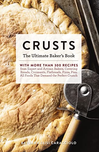 Stock image for Crusts: The Ultimate Bakers Book with More than 300 Recipes from Artisan Bakers Around the World! (Baking Cookbook, Recipes from Bakeries, Books for Foodies, Home Chef Gifts) (Ultimate Cookbooks) for sale by Goodwill of Colorado