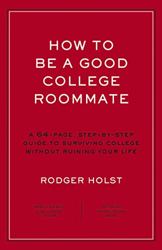 Stock image for How to Be a Good College Roommate: A 64-Page, Step-By-Step Guide to Surviving College Without Ruining Your Life for sale by ThriftBooks-Dallas