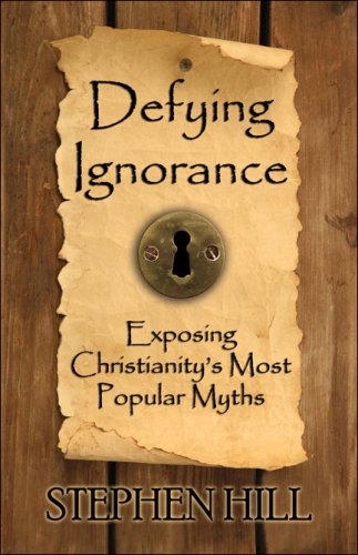 Defying Ignorance: Exposing Christianity's Most Popular Myths (9781604415544) by Hill, Stephen