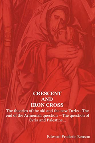 Stock image for Crescent and Iron Cross: The Theories of the Old and the New Turks-The End of the Armenian Question -The Question of Syria and Palestine. for sale by Lucky's Textbooks