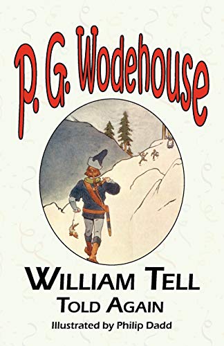 

William Tell Told Again - From the Manor Wodehouse Collection, a Selection from the Early Works of P. G. Wodehouse