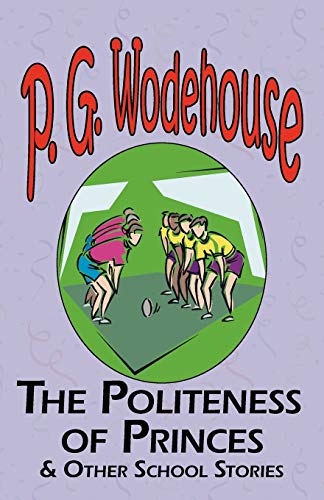 9781604500493: The Politeness of Princes & Other School Stories - From the Manor Wodehouse Collection, a Selection from the Early Works of P. G. Wodehouse