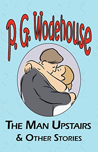 9781604500509: The Man Upstairs & Other Stories - From the Manor Wodehouse Collection, a Selection from the Early Works of P. G. Wodehouse